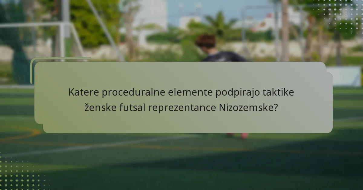 Katere proceduralne elemente podpirajo taktike ženske futsal reprezentance Nizozemske?