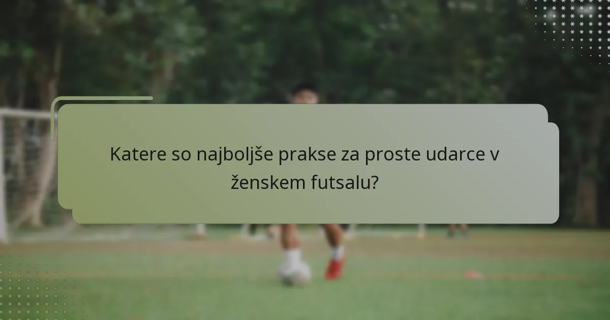 Katere so najboljše prakse za proste udarce v ženskem futsalu?