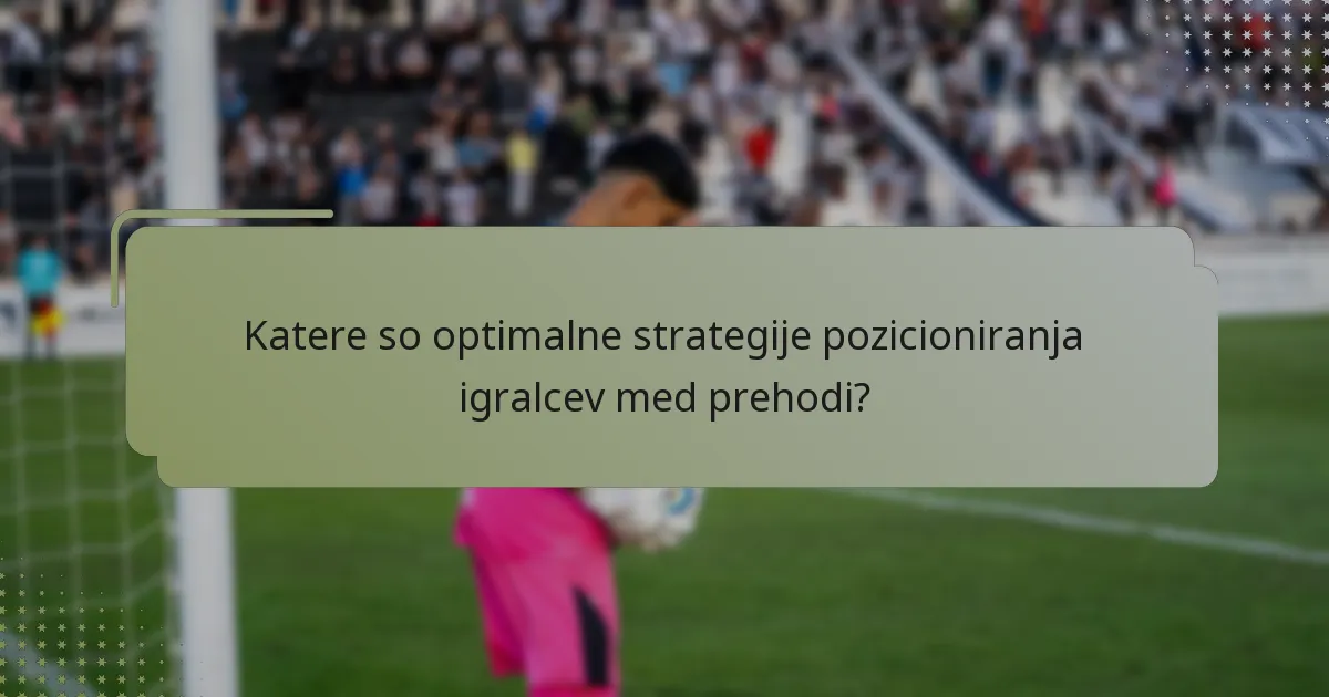 Katere so optimalne strategije pozicioniranja igralcev med prehodi?