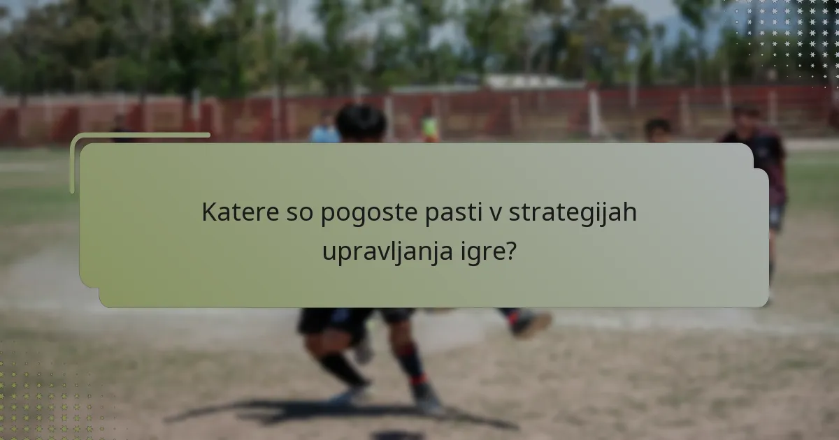 Katere so pogoste pasti v strategijah upravljanja igre?