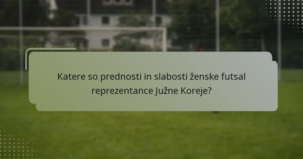 Katere so prednosti in slabosti ženske futsal reprezentance Južne Koreje?