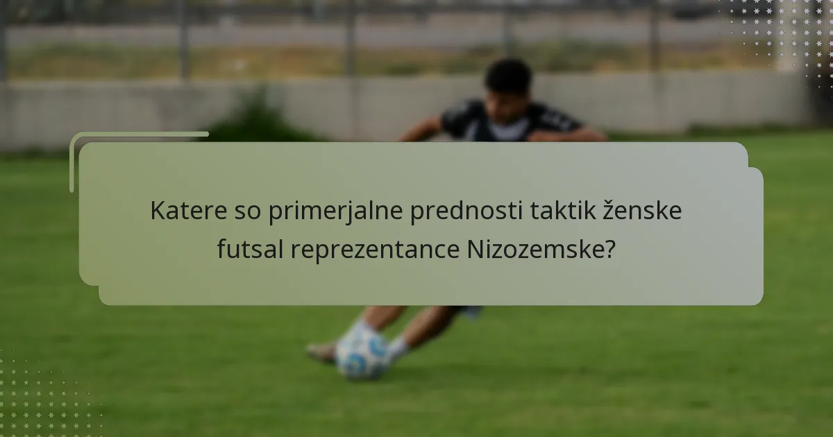 Katere so primerjalne prednosti taktik ženske futsal reprezentance Nizozemske?
