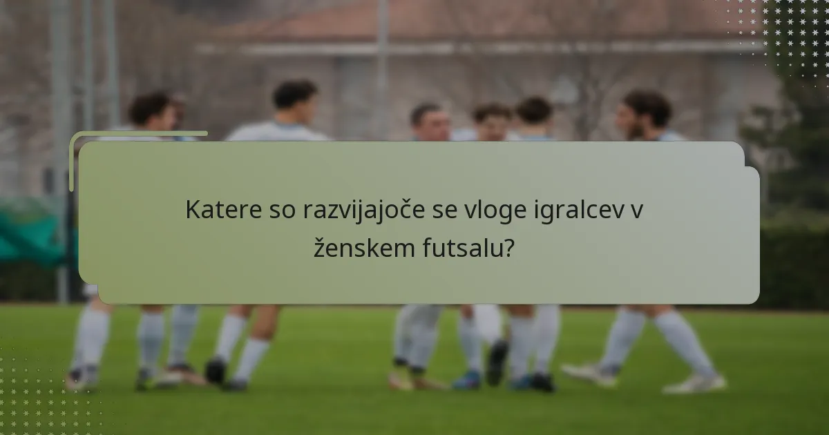 Katere so razvijajoče se vloge igralcev v ženskem futsalu?