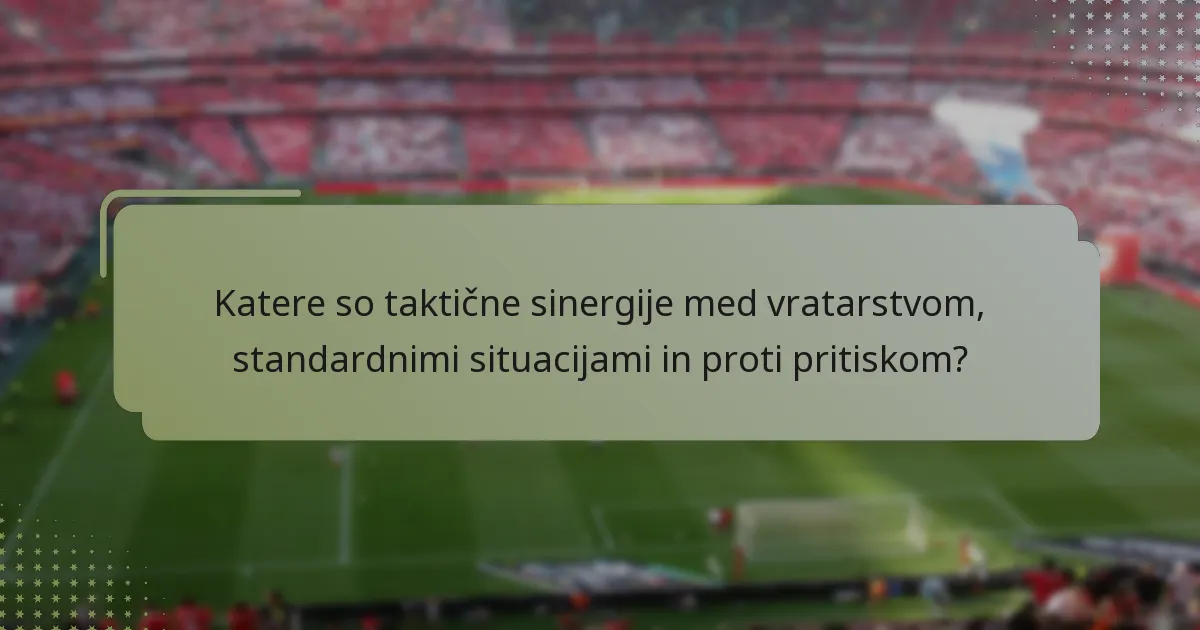 Katere so taktične sinergije med vratarstvom, standardnimi situacijami in proti pritiskom?
