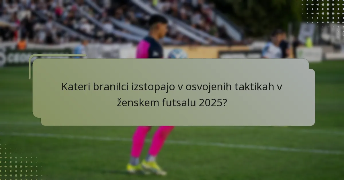 Kateri branilci izstopajo v osvojenih taktikah v ženskem futsalu 2025?
