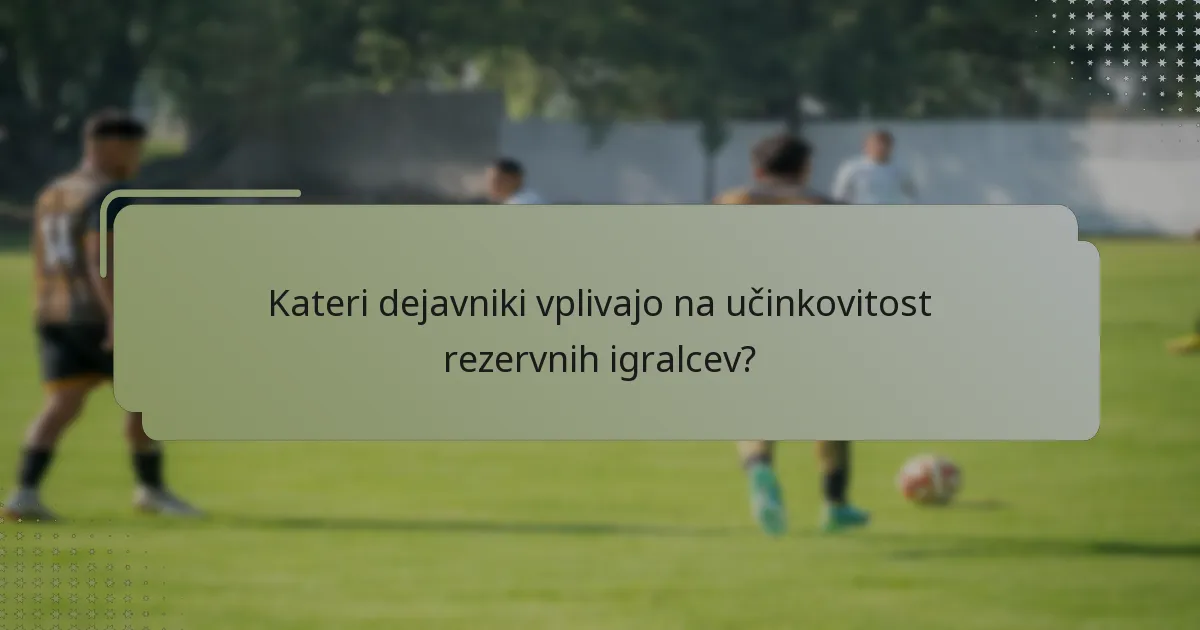 Kateri dejavniki vplivajo na učinkovitost rezervnih igralcev?