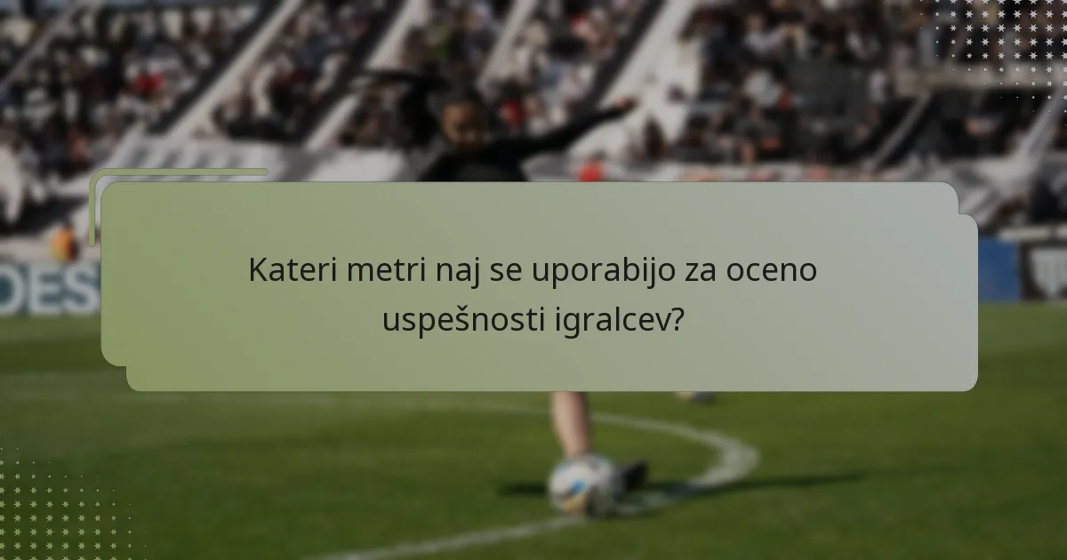 Kateri metri naj se uporabijo za oceno uspešnosti igralcev?
