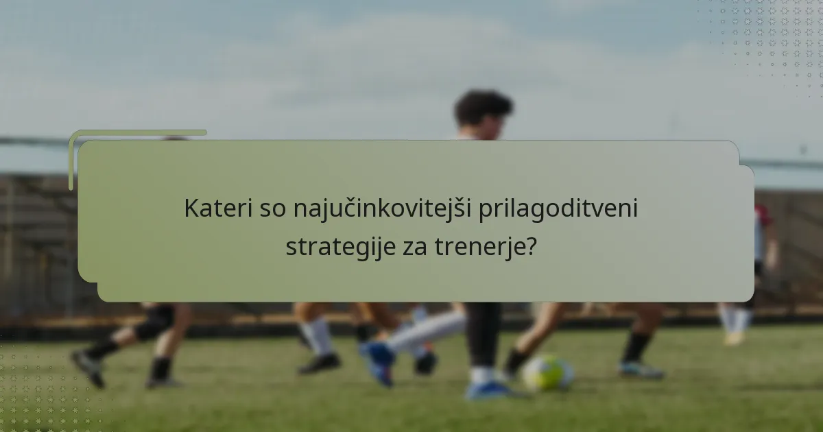 Kateri so najučinkovitejši prilagoditveni strategije za trenerje?
