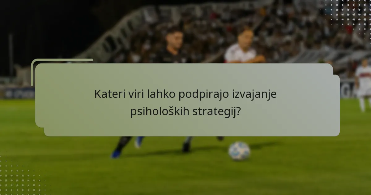 Kateri viri lahko podpirajo izvajanje psiholoških strategij?