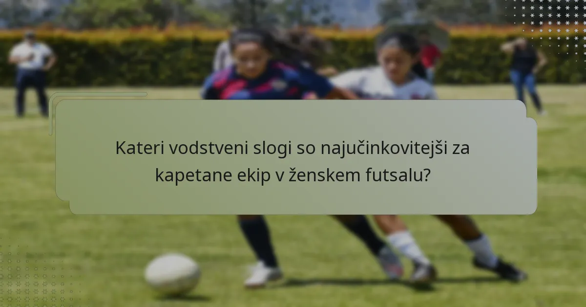 Kateri vodstveni slogi so najučinkovitejši za kapetane ekip v ženskem futsalu?