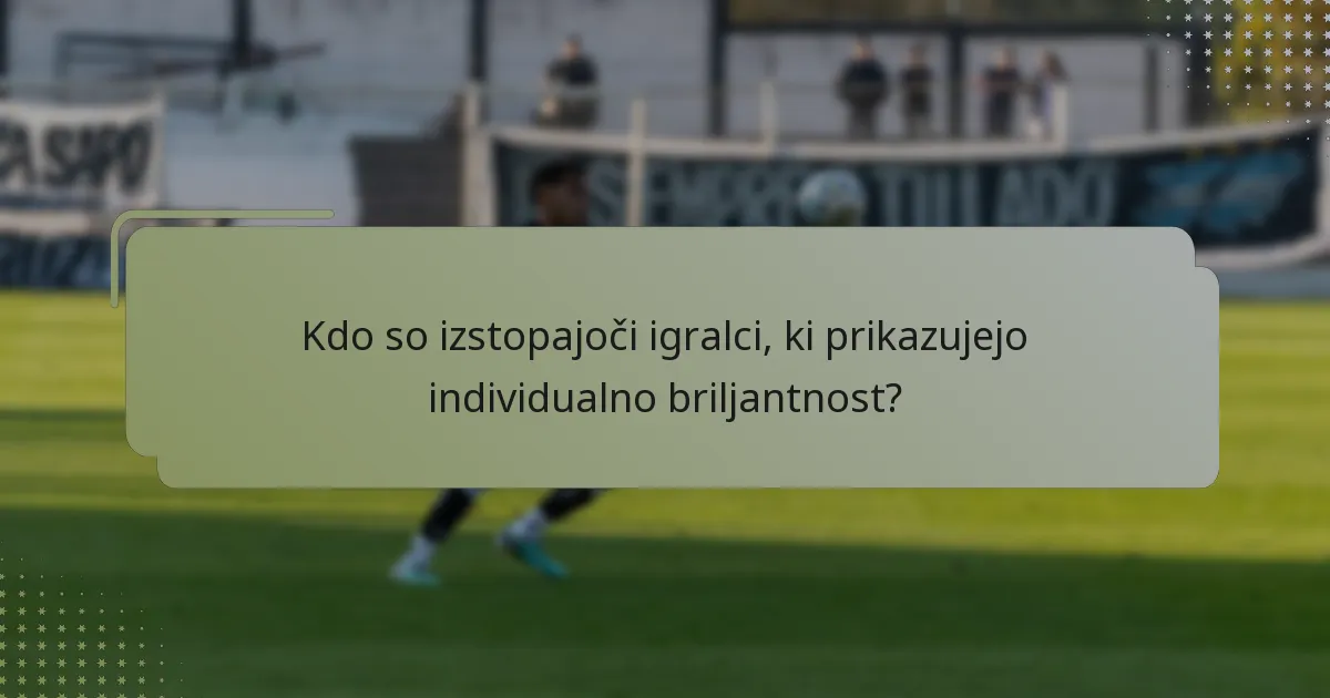 Kdo so izstopajoči igralci, ki prikazujejo individualno briljantnost?